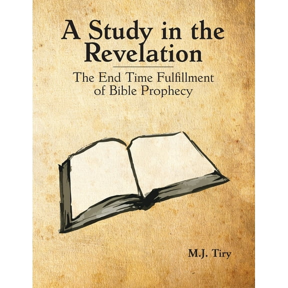 A Study in the Revelation: The End Time Fulfillment of Bible Prophecy, (Paperback)