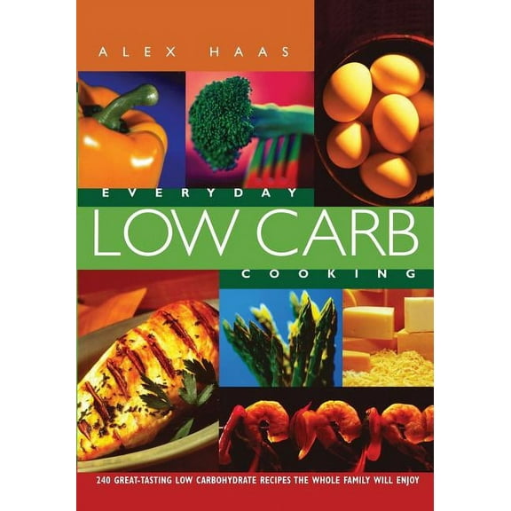 Everyday Low Carb Cooking: 240 Great-Tasting Low Carbohydrate Recipes the Whole Family will Enjoy, (Paperback)