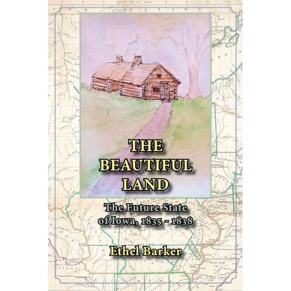 Beautiful Land, the Future State of Iowa, 1835-1838, (Paperback)