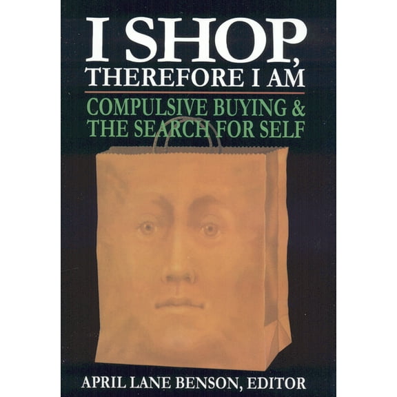 I Shop Therefore I Am: Compulsive Buying and the Search for Self, (Hardcover)