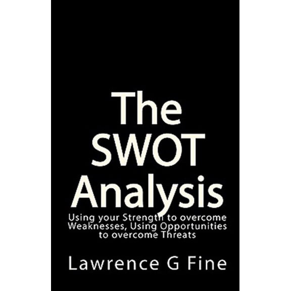 Pre-Owned SWOT Analysis : Using Your Strength to Overcome Weaknesses, Using Opportunities to Overcome Threats
