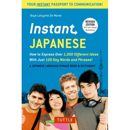 Instant Japanese : How to Express Over 1,000 Different Ideas with Just 100 Key Words and Phrases! (A Japanese Language Phrasebook & (Best Japanese Language App)