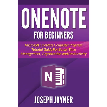 OneNote For Beginners: Microsoft OneNote Computer Program Tutorial Guide For Better Time Management, Organization and Productivity (Best Program To Clean Up Computer)
