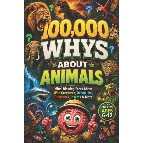 100,000 WHYS About Animals: Mind-Blowing Facts About Wild Creatures, Ocean Life, Dinosaurs, Insects & More, 100000 whys , (Paperback)