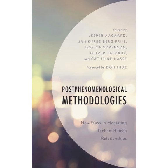 Postphenomenology and the Philosophy of  Postphenomenological Methodologies: New Ways in Mediating Techno-Human Relationships, (Hardcover)