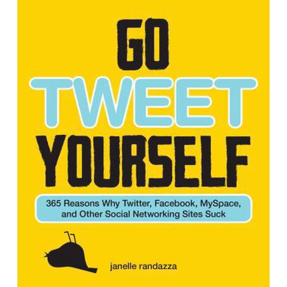 Pre-Owned Go Tweet Yourself: 365 Reasons Why Twitter, Facebook, Myspace, and Other Social Networking Sites Suck (Paperback) 1440503664 9781440503665