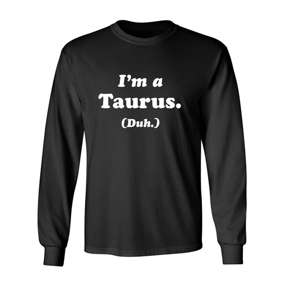 I'm a Taurus. (Duh.) Adult Long Sleeve T-shirt
