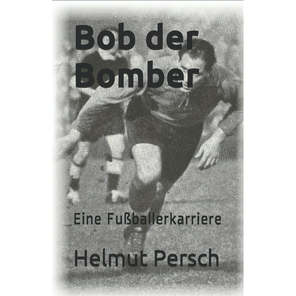 Bob der Bomber: Eine Fußballerkarriere (Paperback)