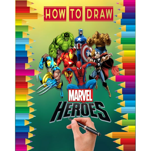 how to Draw Marvel heroes : learn to draw your favorite Avengers Comics  characters , including the super