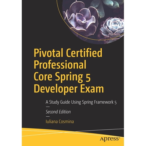 Pivotal Certified Professional Core Spring 5 Developer Exam: A Study Guide Using Spring Framework 5, (Paperback)
