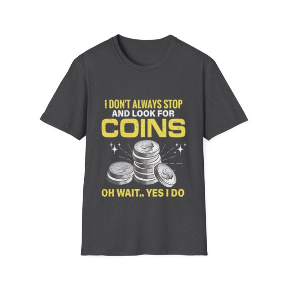 Don't Always Look For Coins Collecting Lover Coin Collector Shirt