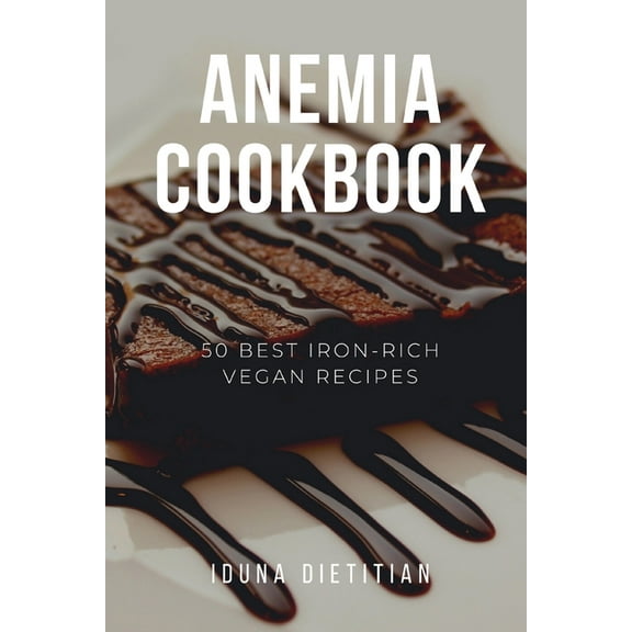 Anemia Cookbook: 50 Healthy and Tasty Iron-Boosting Recipes to Overcome Anemia and Improve Vitality  (Paperback) by Iduna Dietitian