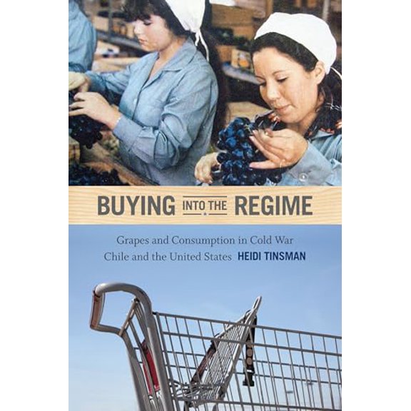 Pre-Owned Buying into the Regime: Grapes and Consumption in Cold War Chile and the United States (Paperback) 0822355353 9780822355359