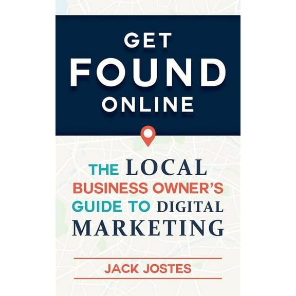 Get FOUND Online: The Local Business Owner's Guide to Digital Marketing (Paperback)