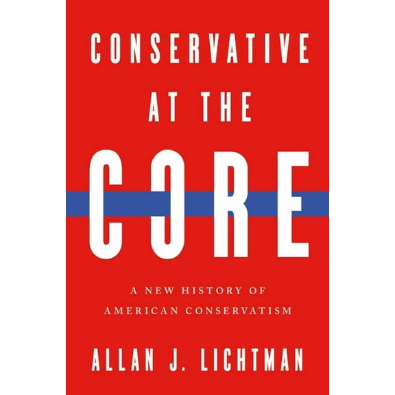 Conservative at the Core: A New History of American Conservatism, (Hardcover)