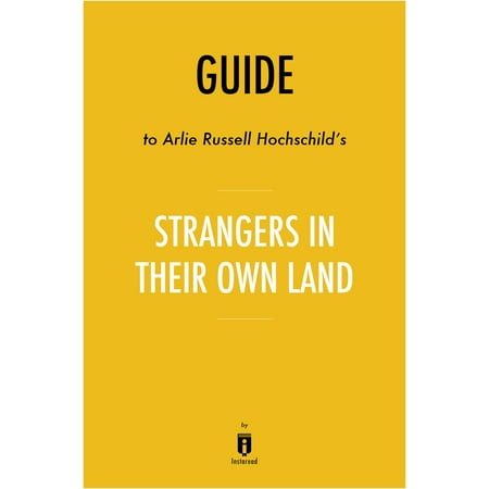Guide to Arlie Russell Hochschild's Strangers in Their Own Land by Instaread -