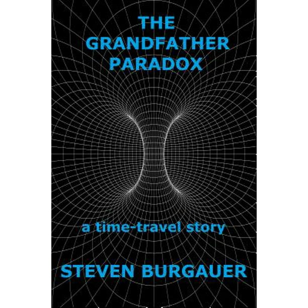 The Grandfather Paradox A Time Travel Story eBook Walmart