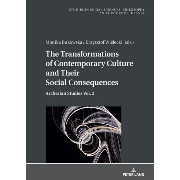 Studies in Philosophy, Culture and Conte The Transformations of Contemporary Culture and Their Social Consequences: Archerian Studies Vol. 3, Book 37, (Hardcover)