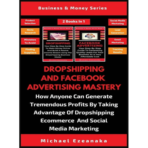 Dropshipping And Facebook Advertising Mastery (2 Books In 1): How Anyone Can Generate Tremendous Profits By Taking Advan, (Hardcover)