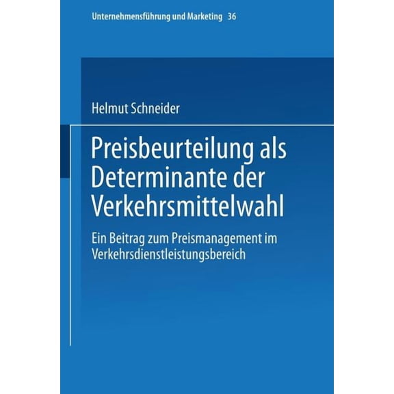 Unternehmensführung Und Marketing Preisbeurteilung ALS Determinante Der Verkehrsmittelwahl: Ein Beitrag Zum Preismanagement Im Verkehrsdienstleistungsbere, Book 36, (Paperback)