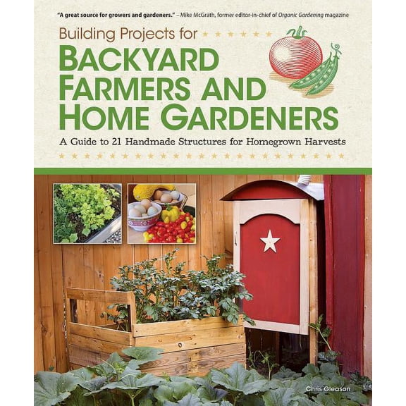 Building Projects for Backyard Farmers and Home Gardeners: A Guide to 21 Handmade Structures for (Paperback) by Chris Gleason