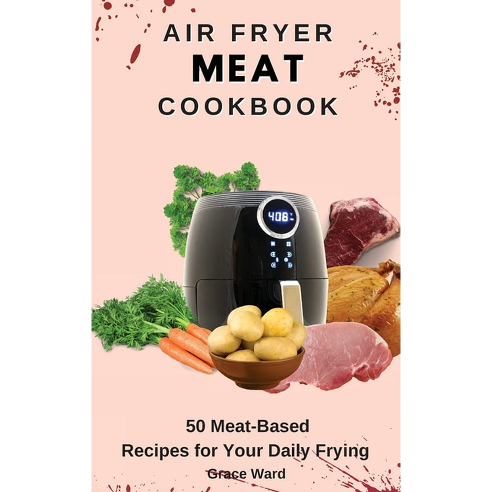 Air Fryer Meat Cookbook 50 MeatBased Recipes for Your Daily Frying