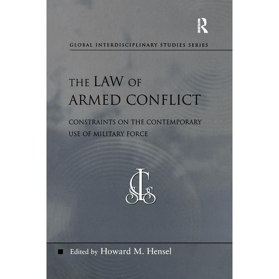 Global Interdisciplinary Studies The Law of Armed Conflict: Constraints on the Contemporary Use of Military Force, (Paperback)