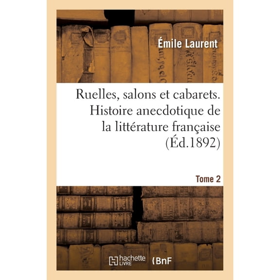 Ruelles, Salons Et Cabarets. Histoire Anecdotique de la Littérature Française. Tome 2 (Paperback)