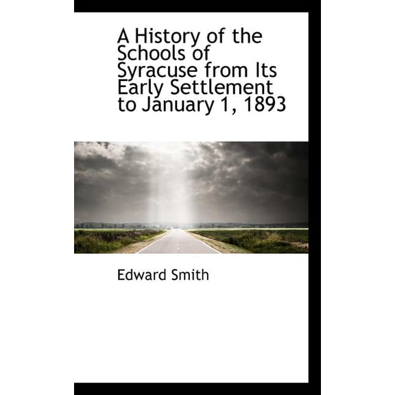 A History of the Schools of Syracuse from Its Early Settlement to January 1, 1893 (Paperback)