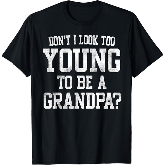Don't I Look Too Young to Be a Grandpa Father's Day Papa Mens T-Shirt