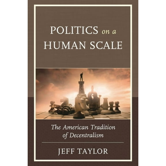 Politics on a Human Scale: The American Tradition of Decentralism, (Paperback)