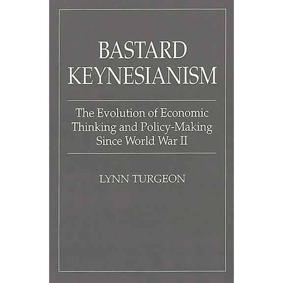 Contributions in Economics & Economic Hi Bastard Keynesianism: The Evolution of Economic Thinking and Policy-Making Since World War II, (Paperback)
