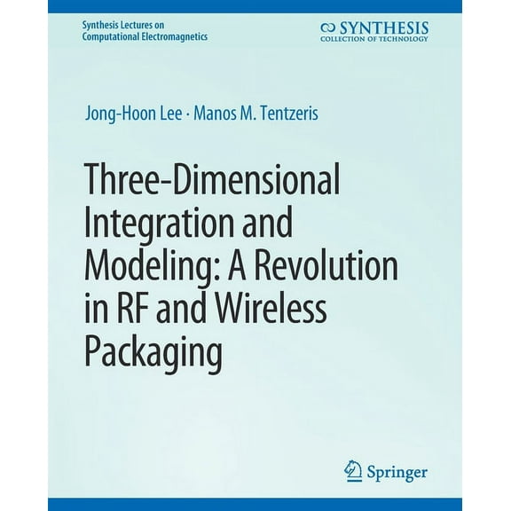 Synthesis Lectures on Computational Elec Three-Dimensional Integration and Modeling: A Revolution in RF and Wireless Packaging, (Paperback)