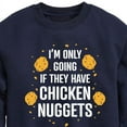 thumbnail image 3 of Instant Message - Only Going if They Have Chicken Nuggets - Toddler & Youth Crewneck Fleece Sweatshirt, 3 of 6