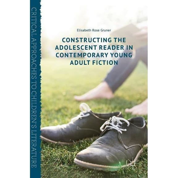 Critical Approaches to Children's Litera Constructing the Adolescent Reader in Contemporary Young Adult Fiction, (Hardcover)