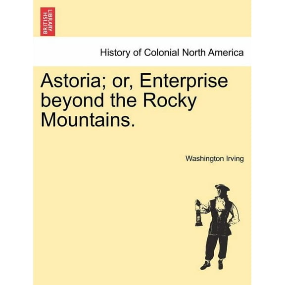 Astoria; Or, Enterprise Beyond the Rocky Mountains., (Paperback)