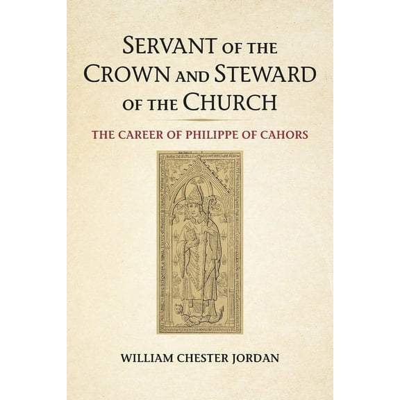 Medieval Academy Books Servant of the Crown and Steward of the Church: The Career of Philippe of Cahors, (Paperback)