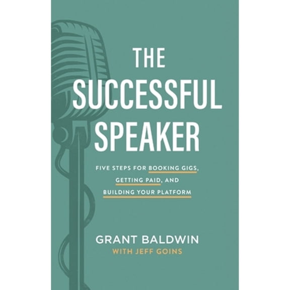 Pre-Owned The Successful Speaker: Five Steps for Booking Gigs, Getting Paid, and Building Your Platform (Paperback) by Grant Baldwin, Jeff Goins