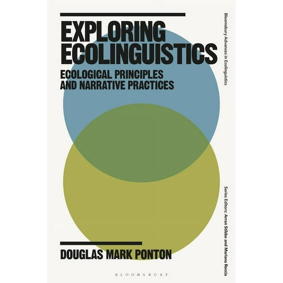 Bloomsbury Advances in Ecolinguistics Exploring Ecolinguistics: Ecological Principles and Narrative Practices, (Hardcover)