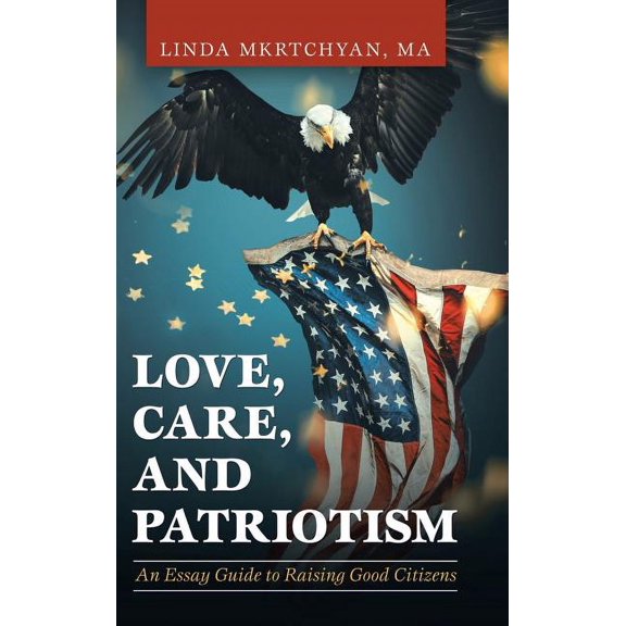 Love, Care, and Patriotism: An Essay Guide to Raising Good Citizens, (Hardcover)
