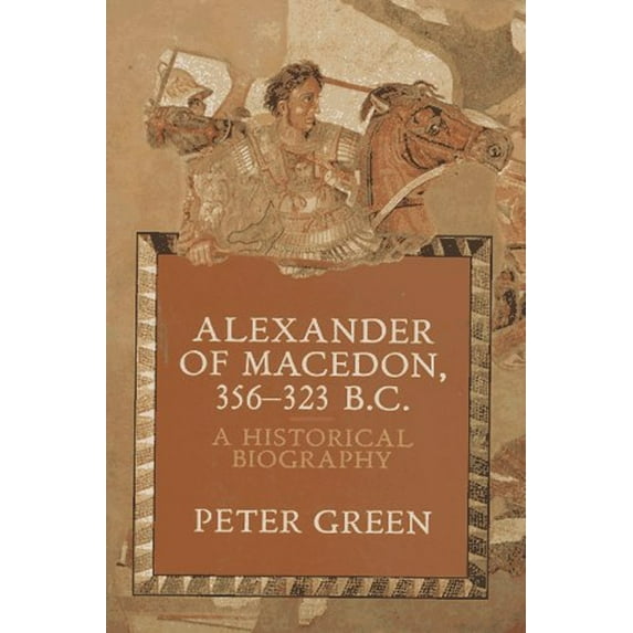 Pre-Owned Alexander of Macedon 356-323 B.C.: A Historical Biography (Paperback) 0520071662 9780520071667