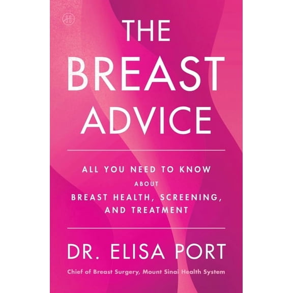 The Breast Advice: All You Need to Know about Breast Health, Screening, and Treatment, (Hardcover)