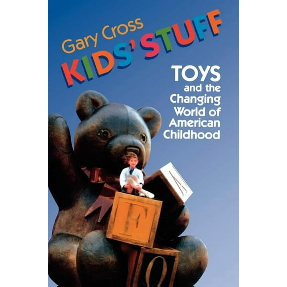 Kids' Stuff: Toys and the Changing World of American Childhood (Paperback)