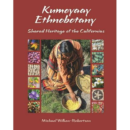 Kumeyaay Ethnobotany : Shared Heritage of the Californias: Native People and Native Plants of Baja California's