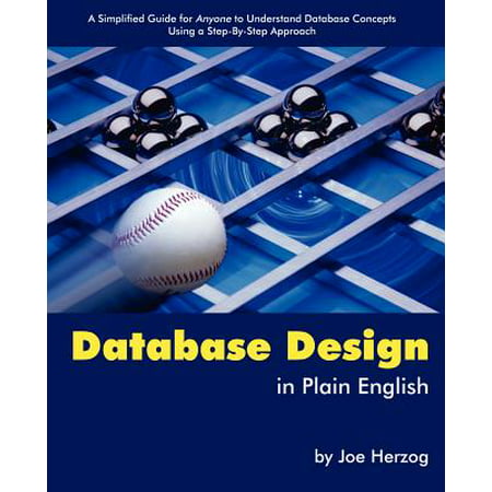 Database Design in Plain English : A Simplified Guide for Anyone to Understand Database Concepts Using a Step-By-Step