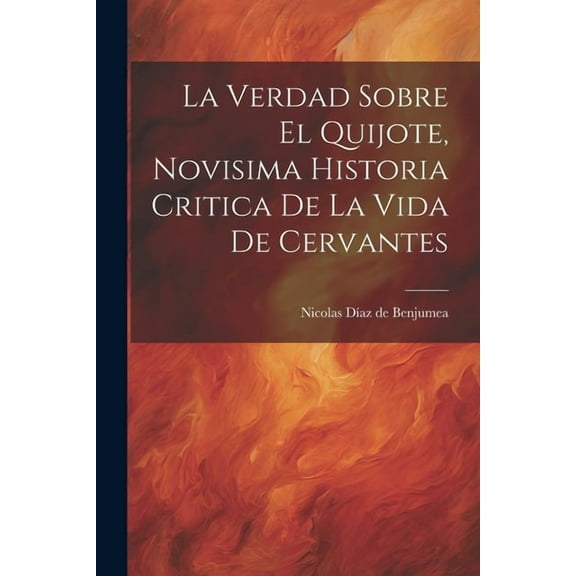 La Verdad Sobre El Quijote, Novisima Historia Critica De La Vida De Cervantes (Paperback)