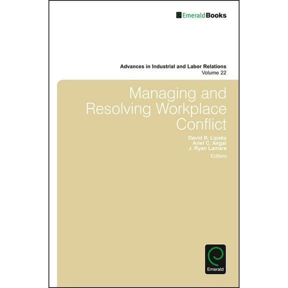 Advances in Industrial and Labor Relatio Managing and Resolving Workplace Conflict, Book 22, (Hardcover)