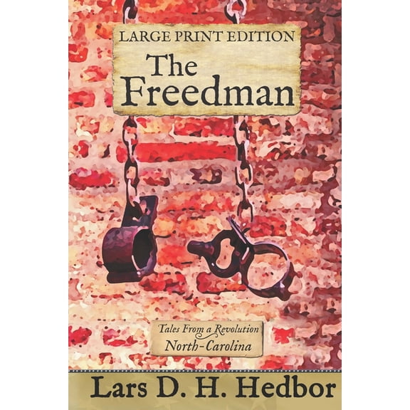 The Freedman: Tales From a Revolution - North-Carolina: Large Print Edition (Paperback) by Lars D H Hedbor