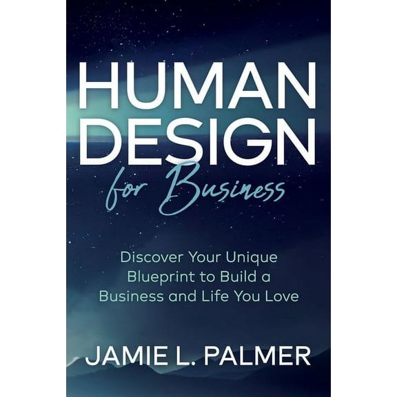 Human Design for Business: Discover Your Unique Blueprint to Build a Business and Life You Love, (Paperback)