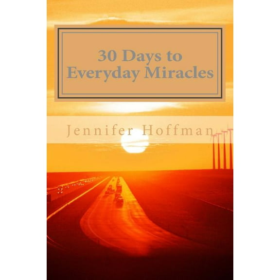 30 Days to Everyday Miracles: How to Create a Miraculous Life, (Paperback)
